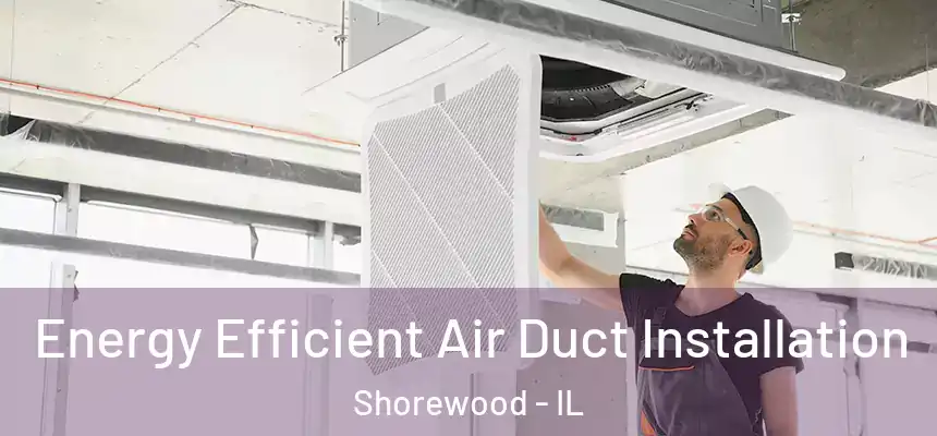  Energy Efficient Air Duct Installation Shorewood - IL