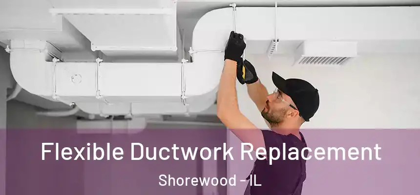  Flexible Ductwork Replacement Shorewood - IL